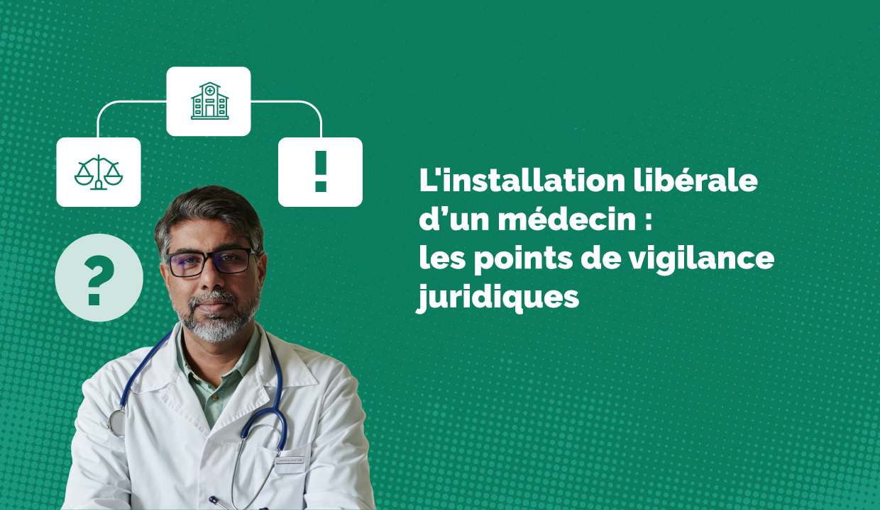 Les points de vigilance juridiques pour votre installation dans le libéral en tant que médecin.