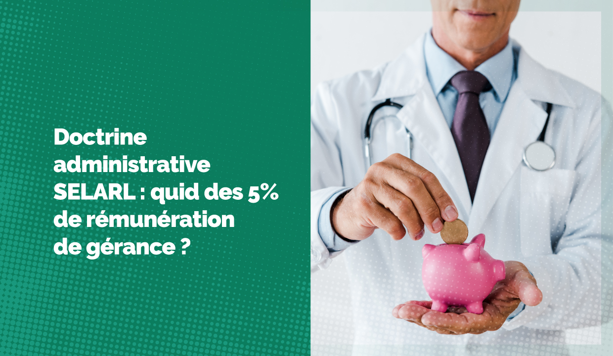 Fin de la doctrine administrative dans une SELARL : comment optimiser votre rémunération ?