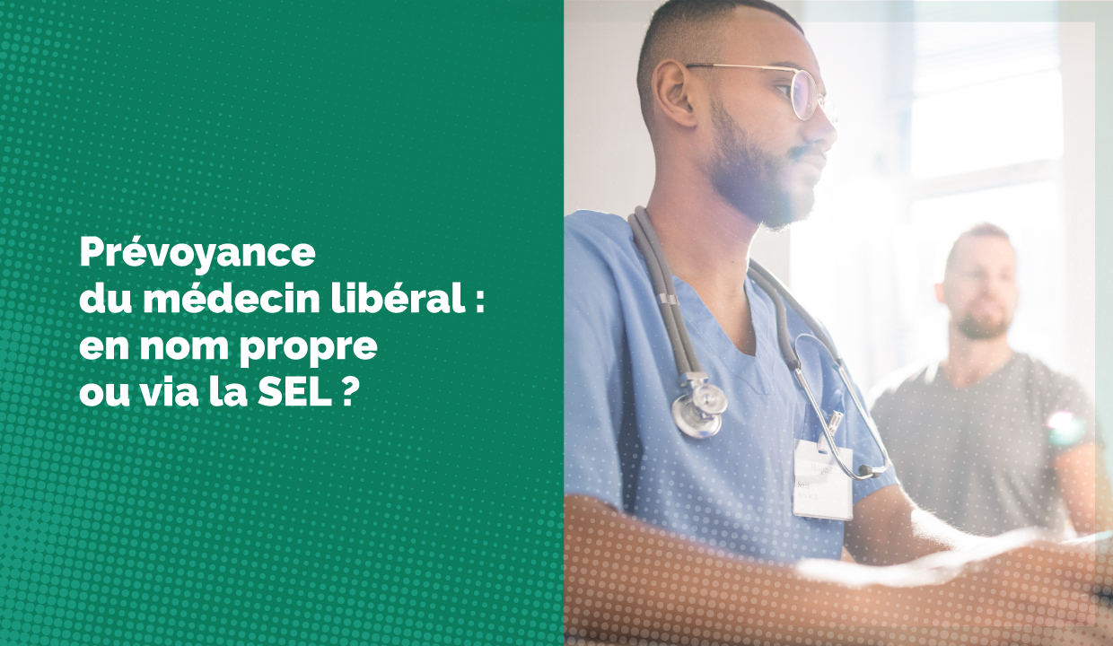 Médecin libéral : devez-vous souscrire votre prévoyance en votre nom ou via votre SEL ?