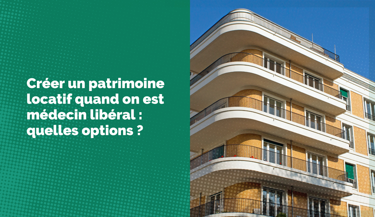 Quelles options pour développer son patrimoine locatif en tant que médecin libéral ?
