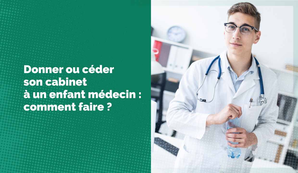 Donner ou céder son cabinet médical à son enfant : quelle stratégie ?