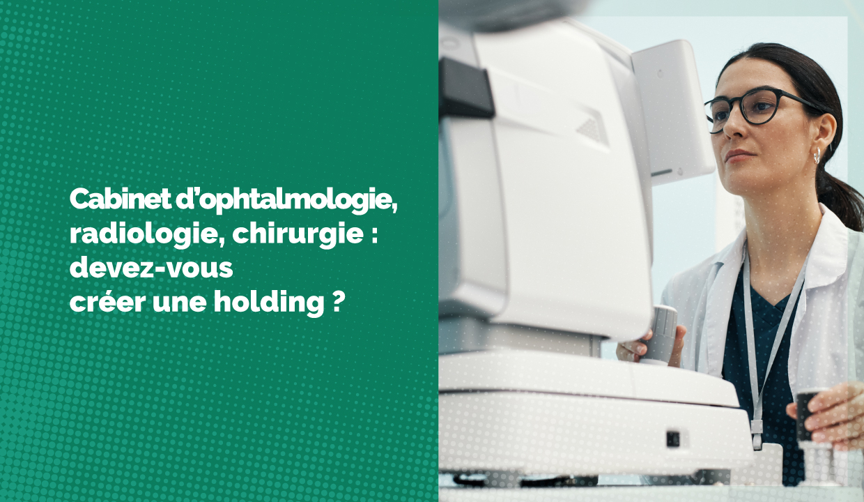 Devez-vous créer une holding pour votre cabinet médical de chirurgie, d'ophtalmologie ou de radiologie ?