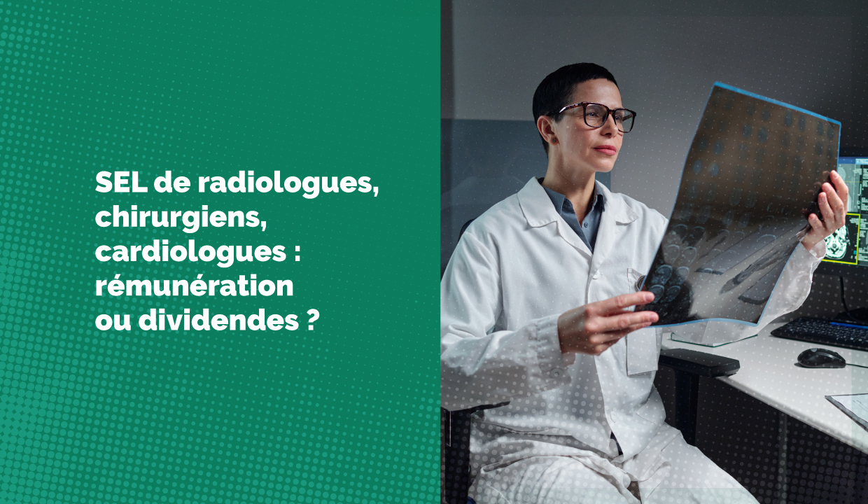 SEL de radiologues, chirurgiens ou cardiologues : devez-vous augmenter votre rémunération ou vous versez des dividendes ?