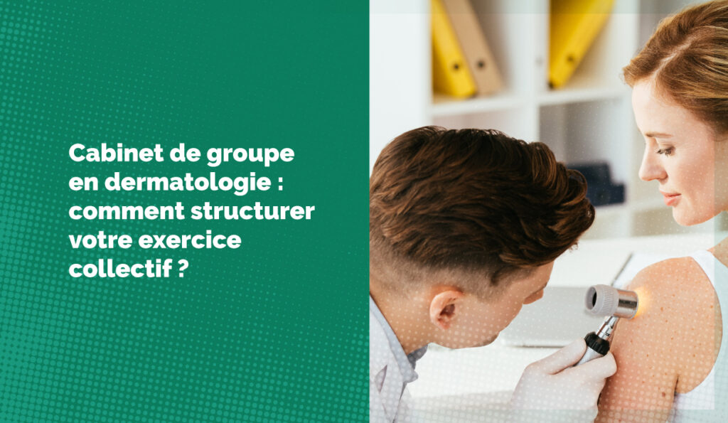Cabinet de groupe en dermatologie : comment structurer votre exercice collectif ?