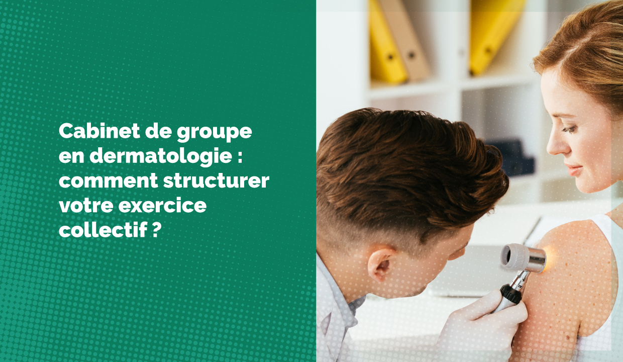 Cabinet de groupe en dermatologie : comment structurer votre exercice collectif ?