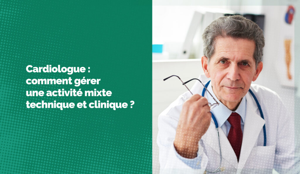Cardiologue : comment gérer une activité mixte technique et clinique ?