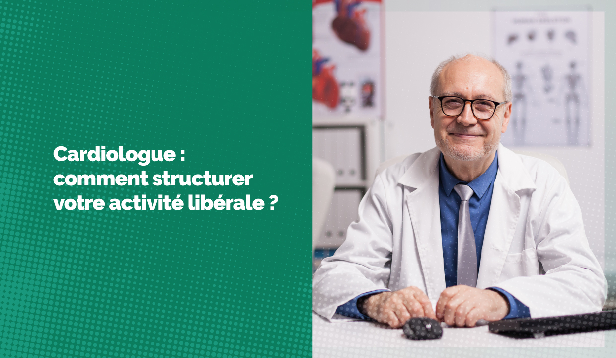 Comment structurer votre activité de cardiologue ?