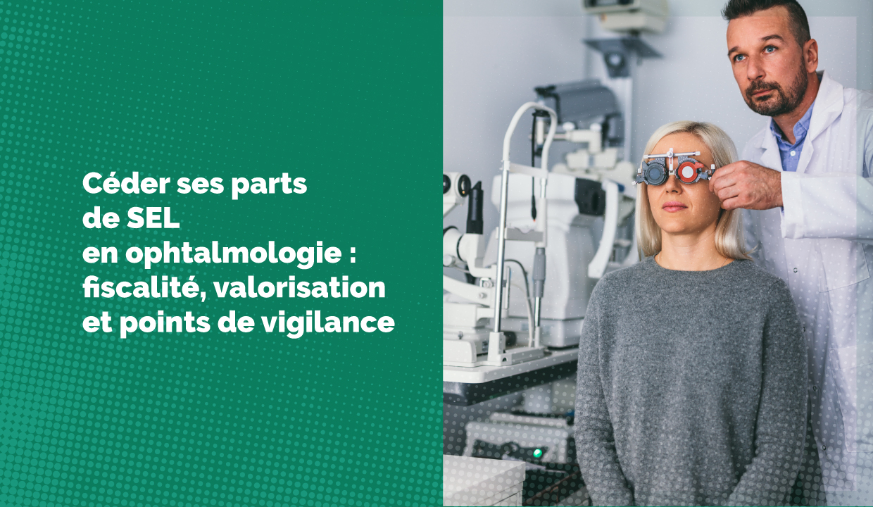 Céder ses parts de SEL en ophtalmologie : fiscalité, valorisation et points de vigilance