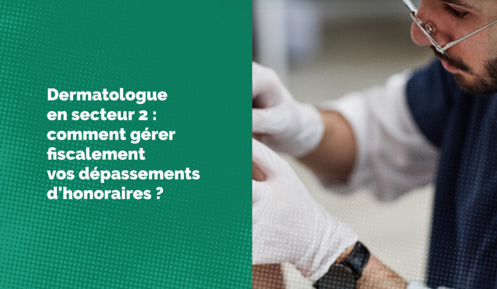 Dermatologue en secteur 2 : comment gérer fiscalement vos dépassements d'honoraires ?