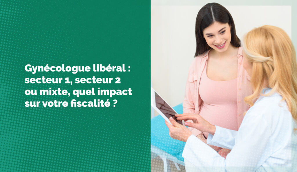Gynécologue libéral : secteur 1, secteur 2 ou mixte, quel impact sur votre fiscalité ?