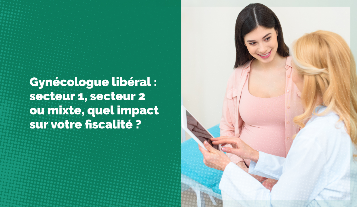 Gynécologue libéral : secteur 1, secteur 2 ou mixte, quel impact sur votre fiscalité ?