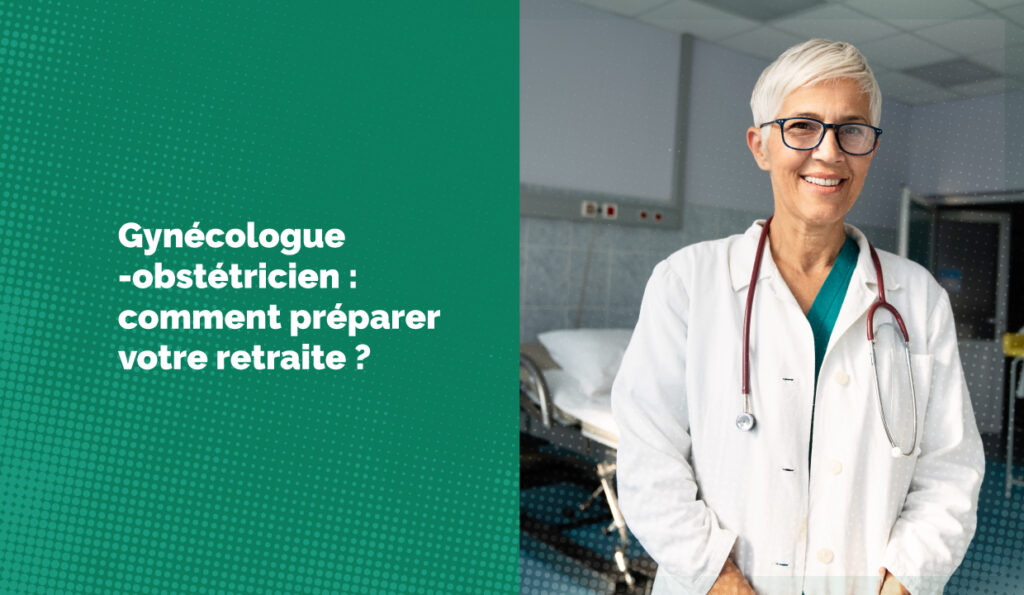 Gynécologue-obstétricien : comment préparer votre retraite ?
