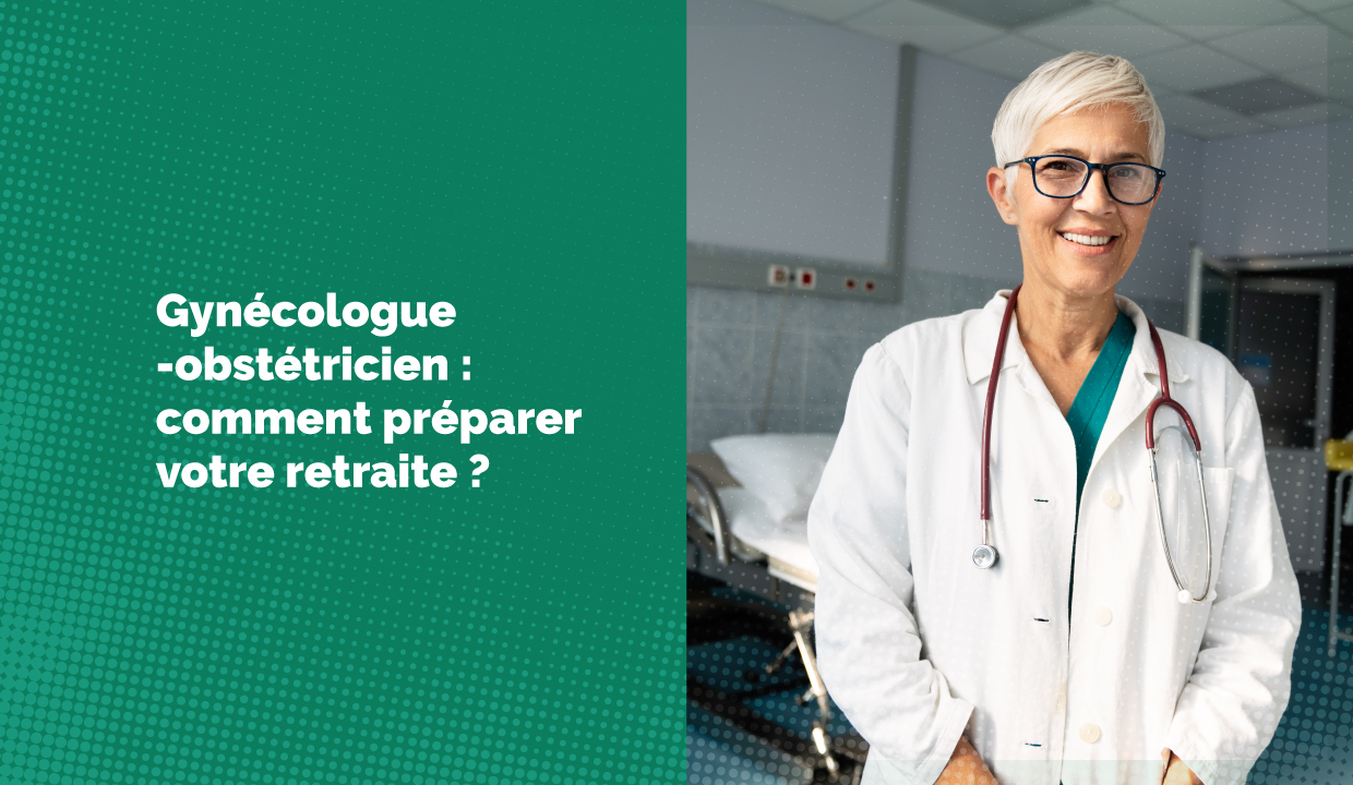 Gynécologue-obstétricien : comment préparer votre retraite ?