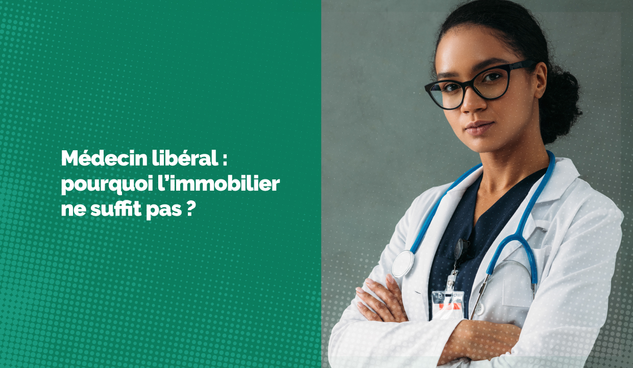Médecin : pourquoi l'investissement immo ne suffit plus ?