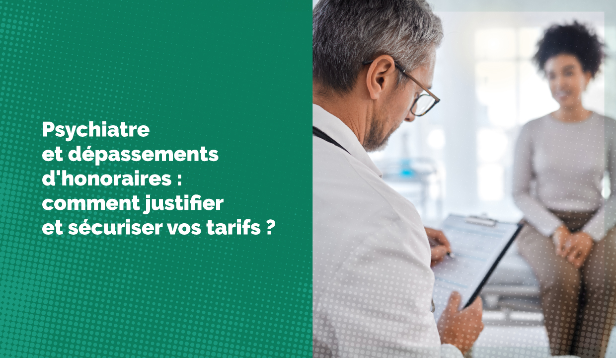 Psychiatre et dépassements d'honoraires : comment justifier et sécuriser vos tarifs ?