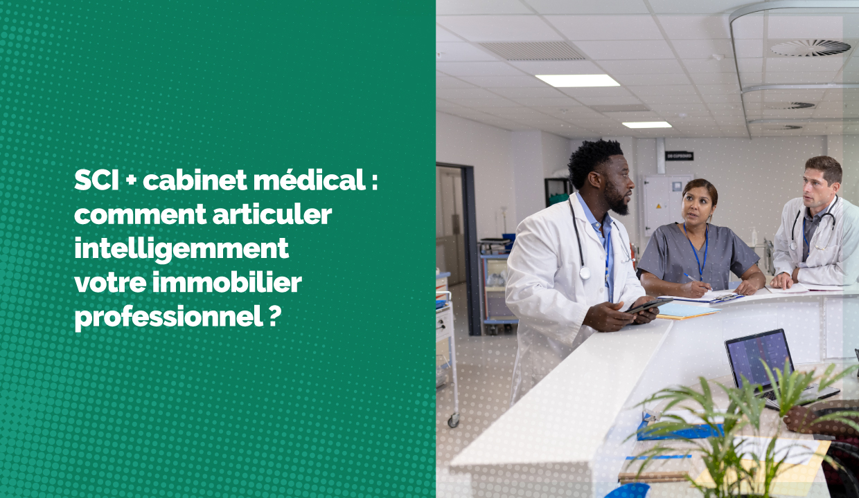 SCI + cabinet médical : comment articuler intelligemment votre immobilier professionnel ?