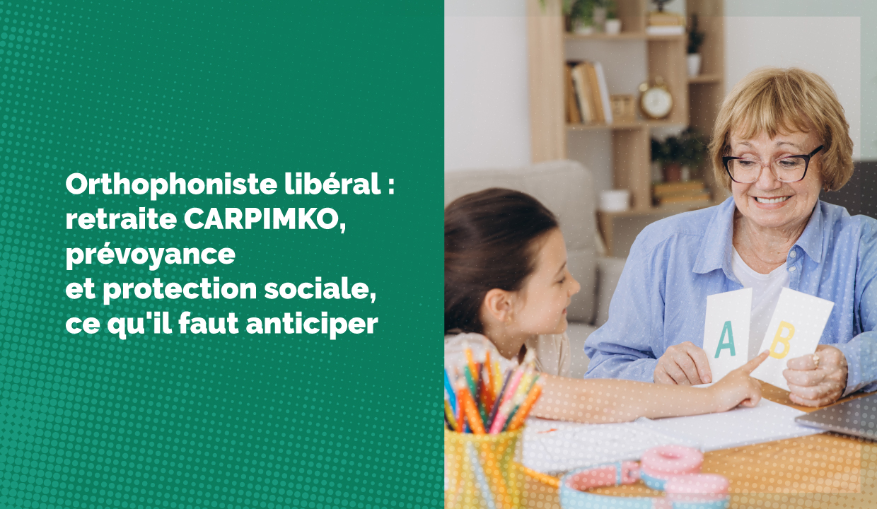 Orthophoniste libéral : retraite CARPIMKO, prévoyance et protection sociale, ce qu'il faut anticiper