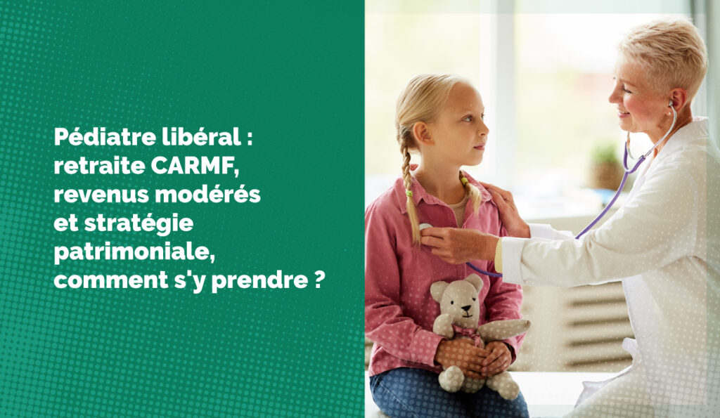Pédiatre libéral : retraite CARMF, revenus modérés et stratégie patrimoniale, comment s'y prendre ?