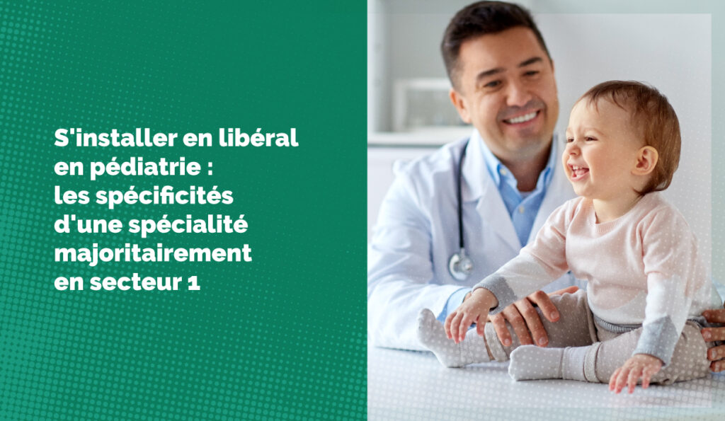 S'installer en libéral en pédiatrie : les spécificités d'une spécialité majoritairement en secteur 1