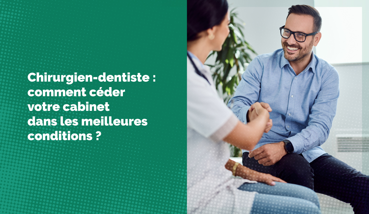 Chirurgien-dentiste : comment céder votre cabinet dans les meilleures conditions ?