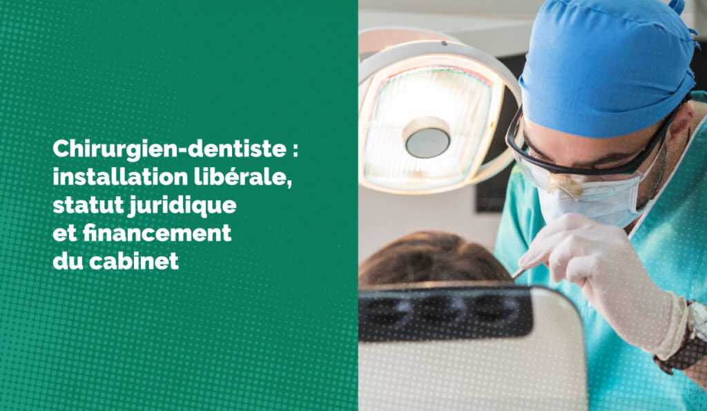 Chirurgien-dentiste : installation libérale, statut juridique et financement du cabinet