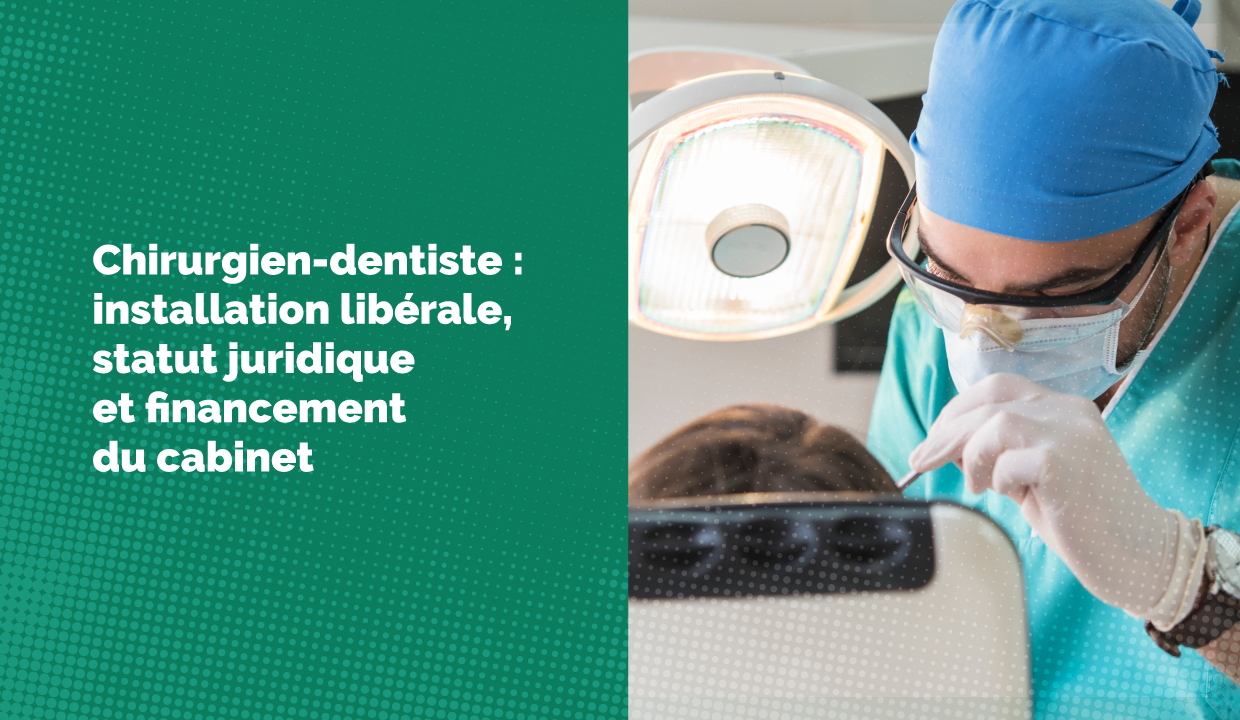 Chirurgien-dentiste : installation libérale, statut juridique et financement du cabinet