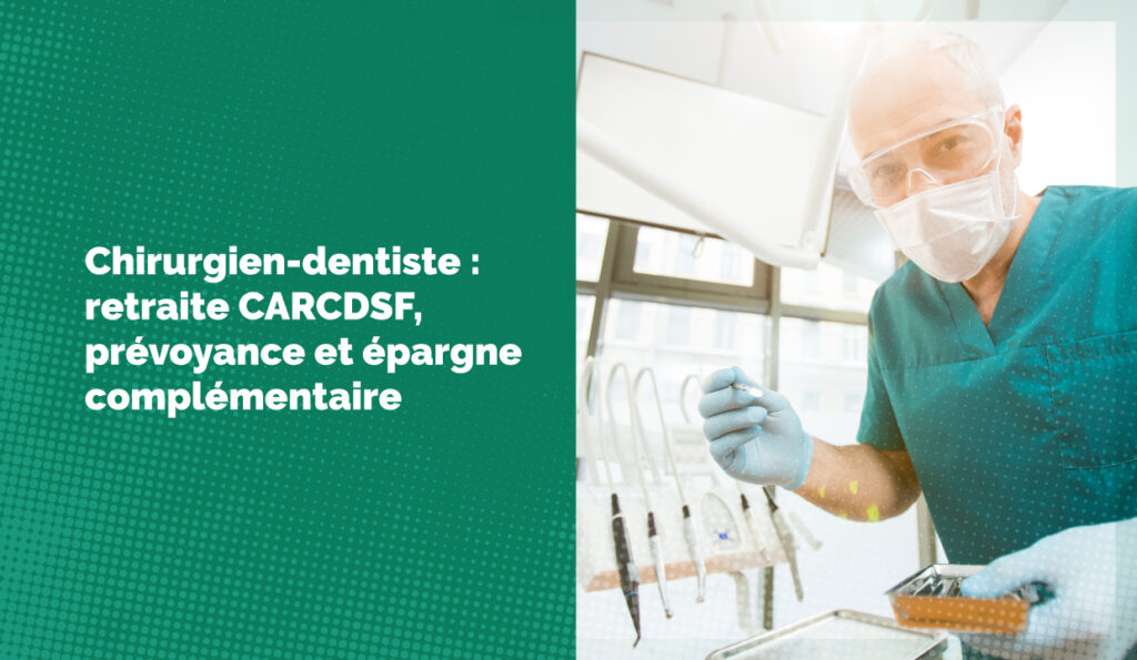 Chirurgien-dentiste : retraite CARCDSF, prévoyance et épargne complémentaire