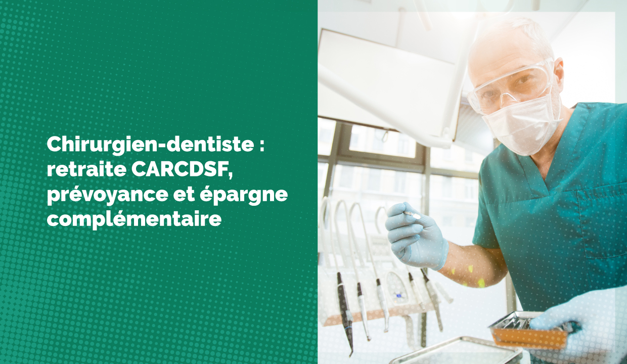 Chirurgien-dentiste : retraite CARCDSF, prévoyance et épargne complémentaire
