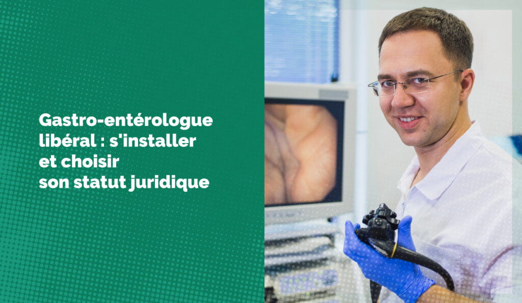 Gastro-entérologue libéral : s'installer et choisir son statut juridique
