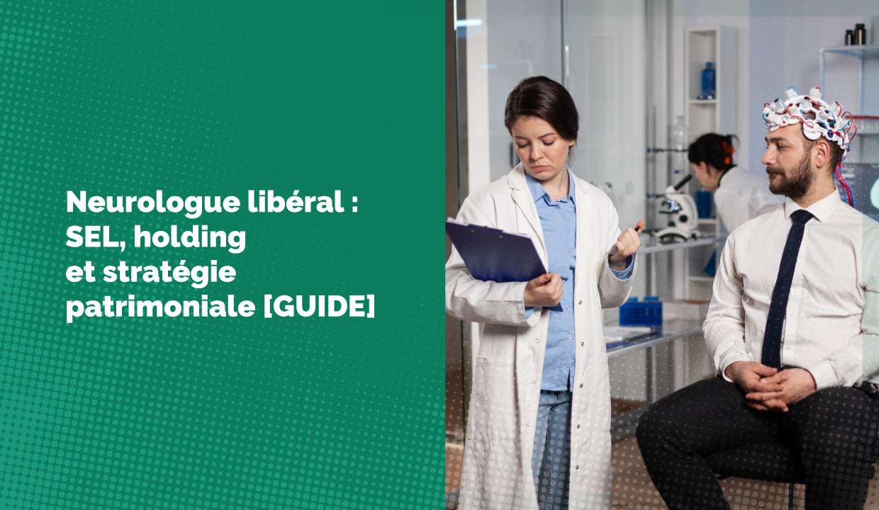 Neurologue libéral : SEL, holding et stratégie patrimoniale [GUIDE]