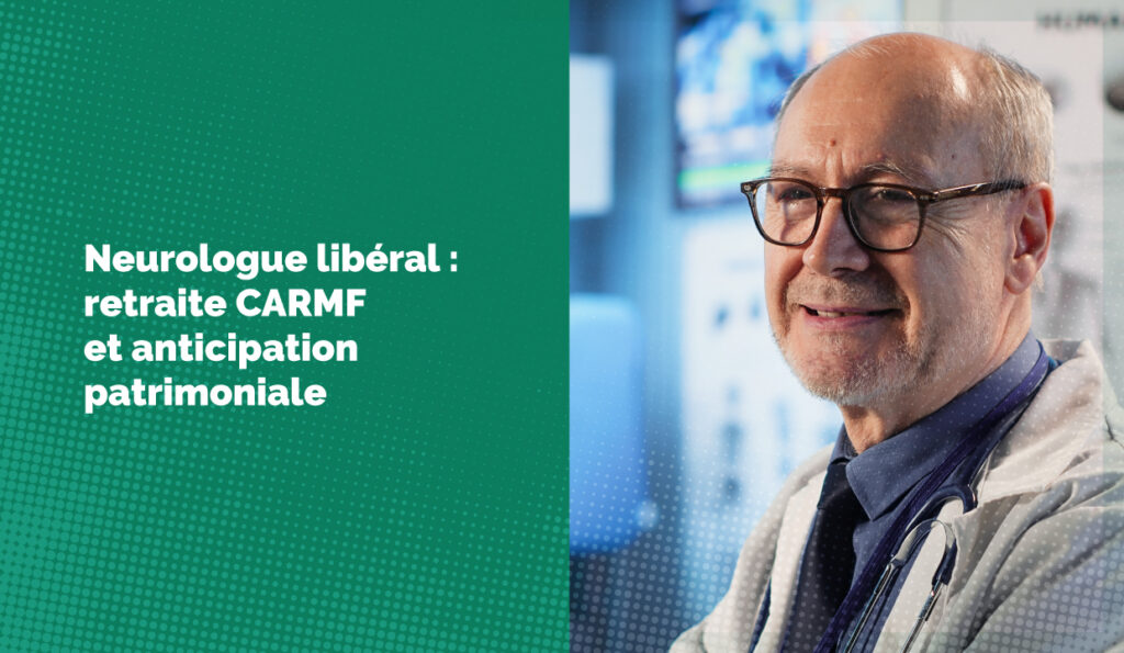 Neurologue libéral : retraite CARMF et anticipation patrimoniale