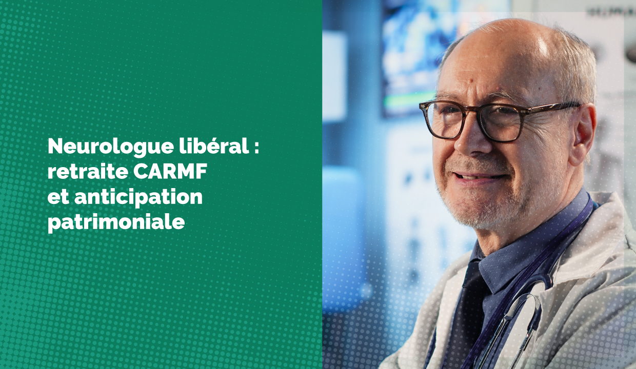 Neurologue libéral : retraite CARMF et anticipation patrimoniale