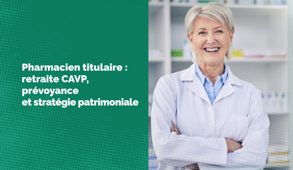 Pharmacien titulaire : retraite CAVP, prévoyance et stratégie patrimoniale