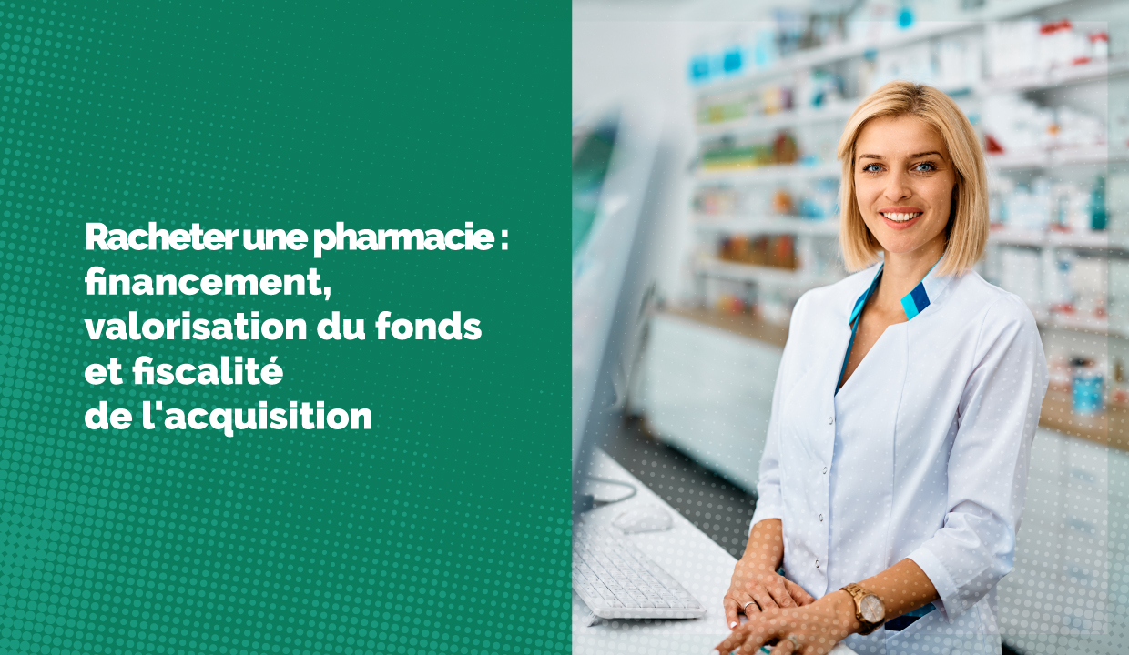 Racheter une pharmacie : financement, valorisation du fonds et fiscalité de l'acquisition