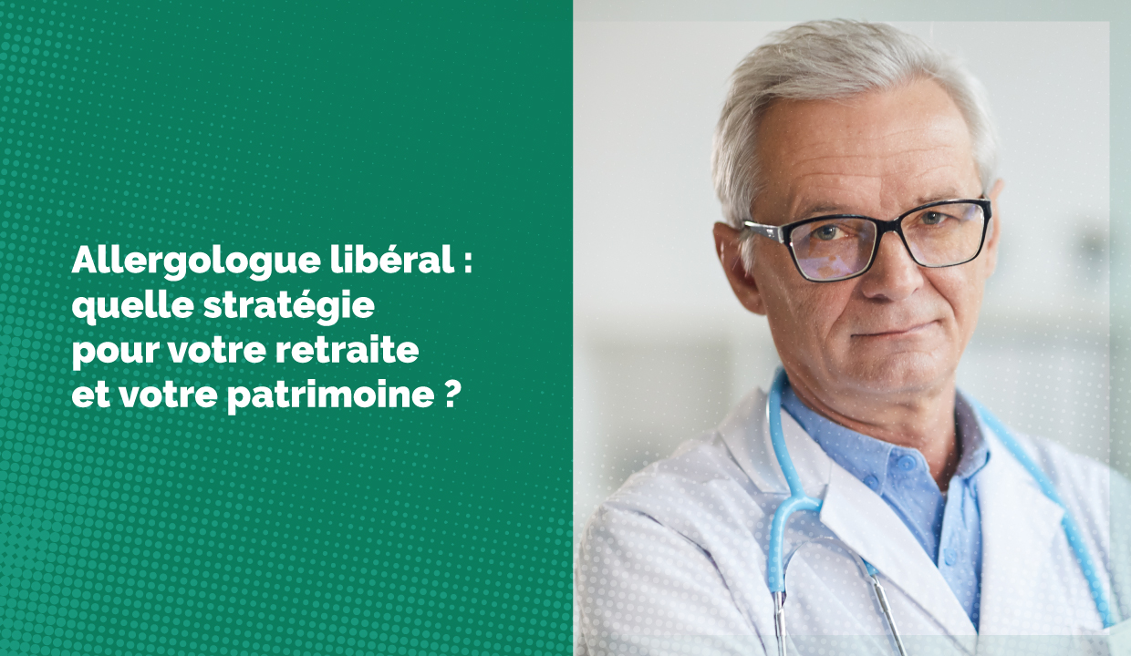 Allergologue libéral : quelle stratégie pour votre retraite et votre patrimoine ?