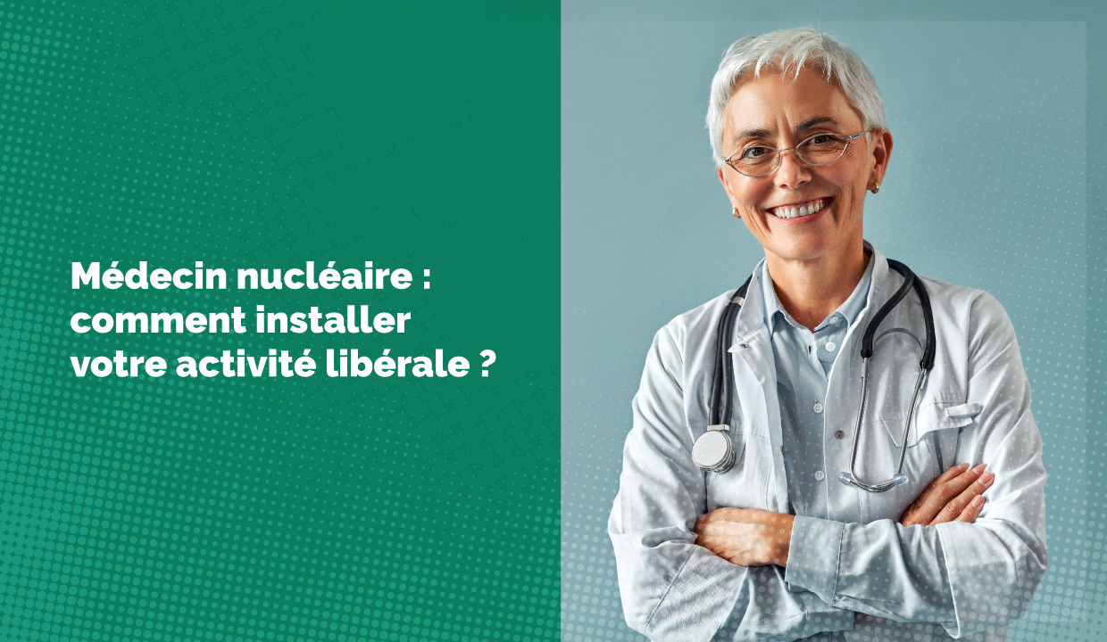 Médecin nucléaire : comment installer votre activité libérale ?