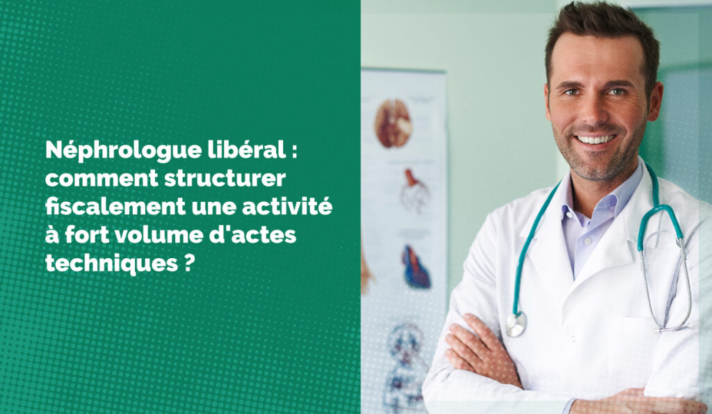 Néphrologue libéral : comment structurer fiscalement une activité à fort volume d'actes techniques ?