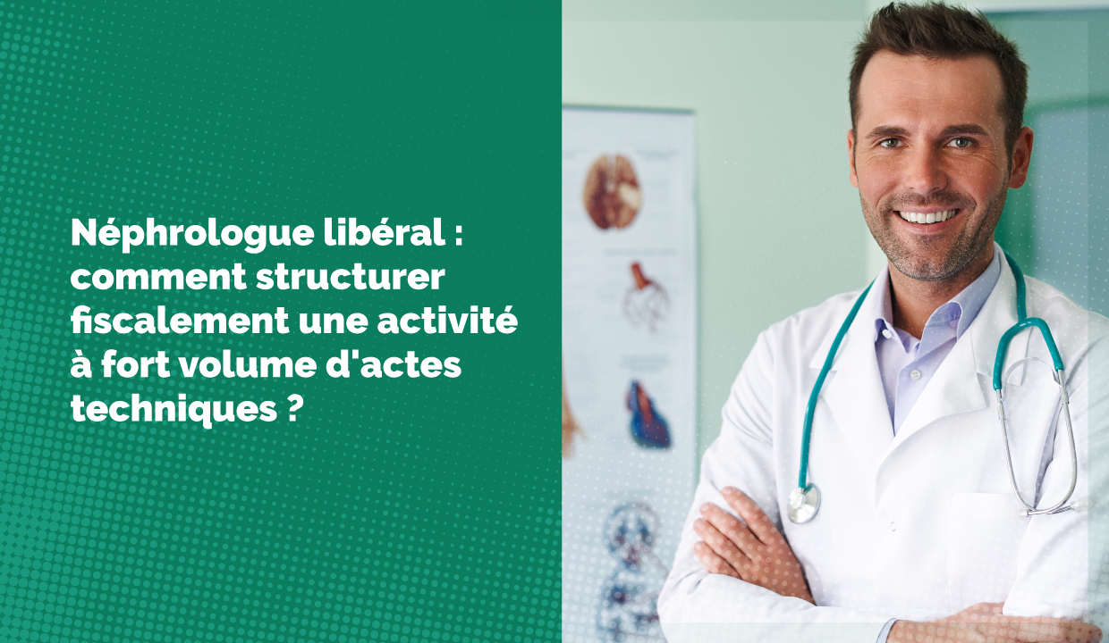 Néphrologue libéral : comment structurer fiscalement une activité à fort volume d'actes techniques ?
