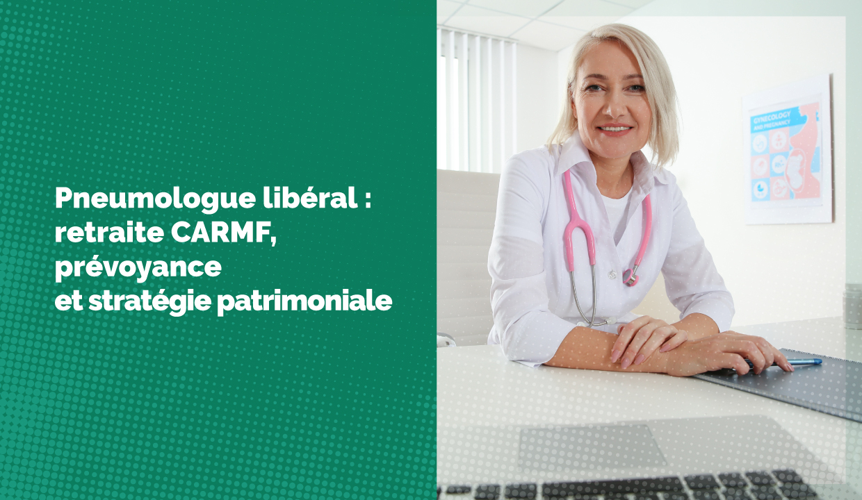 Pneumologue libéral : retraite CARMF, prévoyance et stratégie patrimoniale